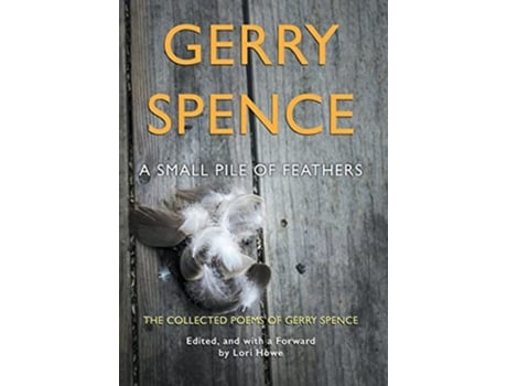 Livro A Small Pile of Feathers The Collected Poems of Gerry Spence de Gerry Spence (Inglês)