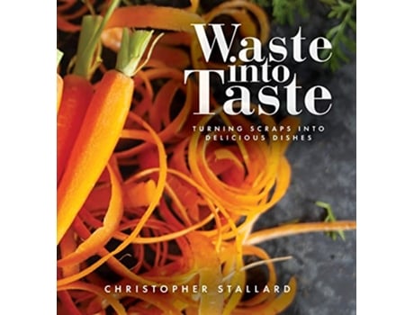 Livro Waste into Taste Turning Scraps into Delicious Dishes de Christopher Stallard (Inglês - Capa Dura)