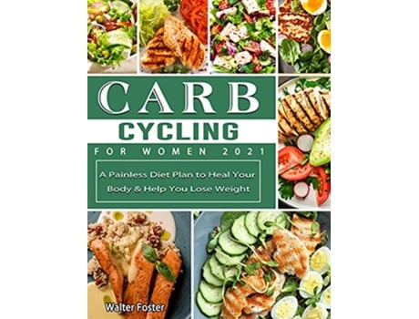 Livro Carb Cycling for Women 2021 A Painless Diet Plan to Heal Your Body Help You Lose Weight de Walter Foster (Inglês)