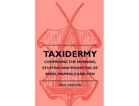 Livro Taxidermy Comprising the Skinning Stuffing and Mounting of Birds Mammals and Fish de Paul Hasluck Various (Inglês)