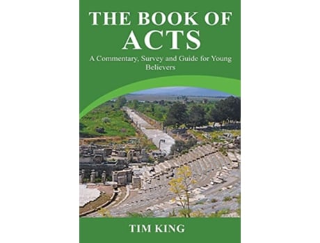 Livro The Book of Acts A Commentary Survey and Guide for Young Believers de Tim King (Inglês)