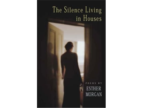 Livro The Silence Living in Houses de Esther Morgan (Inglês)