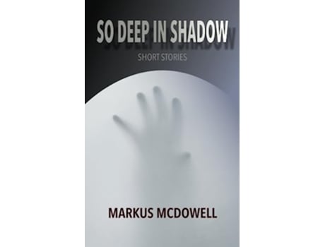 Livro So Deep in Shadow Short Stories de Markus Mcdowell (Inglês)