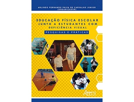 Livro Educação Física Escolar Junto A Estudantes Com Deficiência Visual Pesquisas E Práticas de Arlindo Fernando Júnior Paiva de Carvalho (Português)