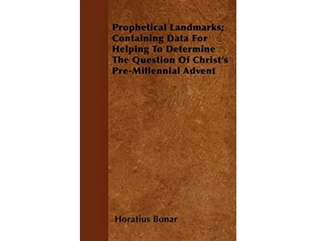 Livro Prophetical Landmarks Containing Data For Helping To Determine The Question Of Christs PreMillennial Advent de Horatius Bonar (Inglês)