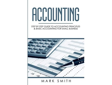 Livro Accounting Step by Step Guide to Accounting Principles Basic Accounting for Small business de Mark Smith (Inglês)