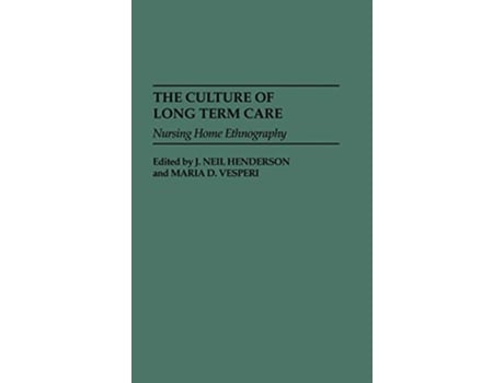 Livro The Culture of Long Term Care Nursing Home Ethnography de J Neil Henderson Maria D Vesperi (Inglês)