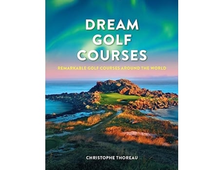 Livro Dream Golf Courses de Christophe Thoreau (Inglês - Capa Dura)