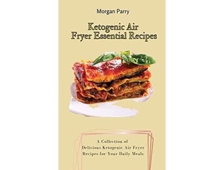 Livro Ketogenic Air Fryer Essential Recipes A Collection of Delicious Ketogenic Air Fryer Recipes for Your Daily Meals de Morgan Parry (Inglês)