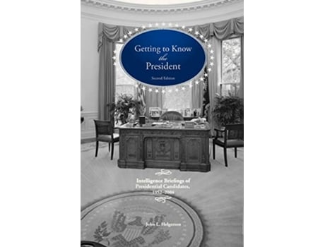 Livro Getting To Know the President Intelligence Briefings of Presidential Candidates 19522004 de John L Helgerson (Inglês)