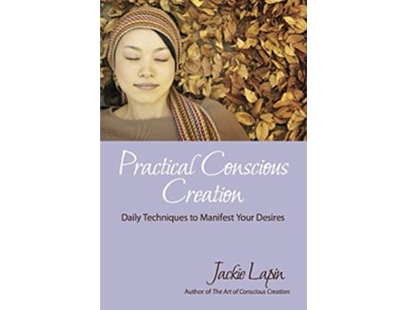 Livro Practical Conscious Creation Daily Techniques to Manifest Your Desires de Jackie Lapin (Inglês)