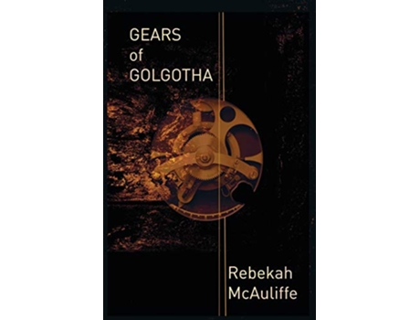 Livro Gears of Golgotha de Rebekah Mcauliffe (Inglês)