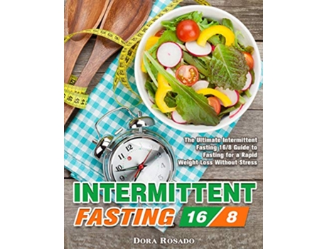 Livro Intermittent Fasting 168 The Ultimate Intermittent Fasting 168 Guide to Fasting for a Rapid Weight Loss Without Stress de Dora Rosado (Inglês)