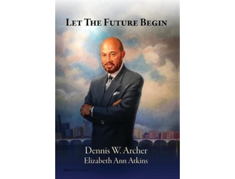 Livro Let the Future Begin de Dennis W Archer e Elizabeth Ann Atkins (Inglês - Capa Dura)