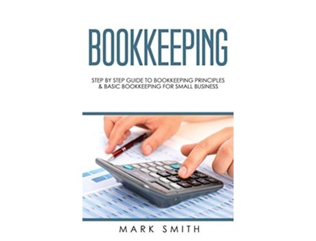 Livro Bookkeeping Step by Step Guide to Bookkeeping Principles Basic Bookkeeping for Small Business de Mark Smith (Inglês - Capa Dura)