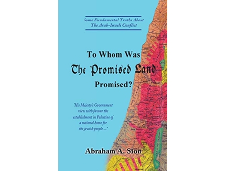 Livro To Whom Was The Promised Land Promised Some Fundamental Truths About The ArabIsraeli Conflict Israel Today de Abraham A Sion (Inglês - Capa Dura)