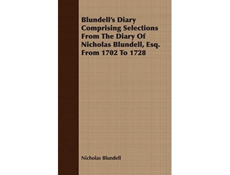 Livro Blundells Diary Comprising Selections From The Diary Of Nicholas Blundell Esq From 1702 To 1728 de Nicholas Blundell (Inglês)