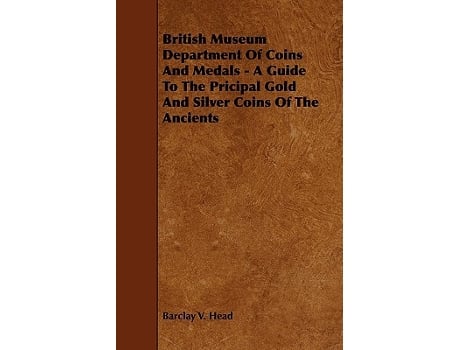 Livro British Museum Department Of Coins And Medals Guide To The Principal Gold And Silver Coins de Barclay V Head (Inglês)