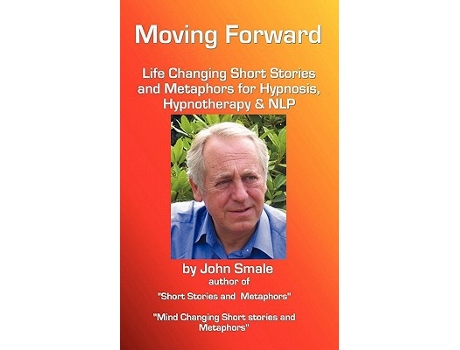 Livro Moving Forward Life Changing Short Stories and Metaphors for Hypnosis Hypnotherapy Nlp de John Smale (Inglês)