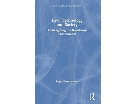 Livro Law Technology and Society Reimagining the Regulatory Environment Law Science and Society de Roger Brownsword (Inglês)