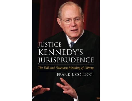 Livro Justice Kennedy's Jurisprudence: The Full and Necessary Meaning of Liberty Frank J. Colucci (Inglês)