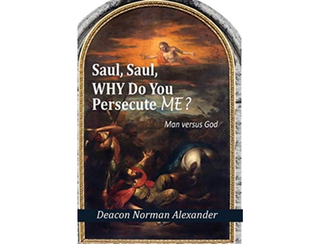 Livro Saul Saul Why Do You Persecute Me Man versus God de Deacon Norman Alexander (Inglês)