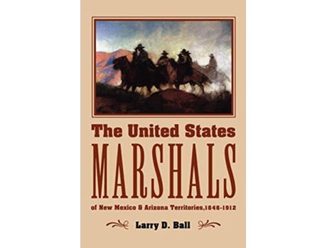 Livro The United States Marshals of New Mexico and Arizona Territories 18461912 de Larry D Ball (Inglês)