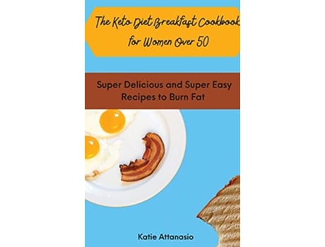 Livro The Keto Diet Breakfast Cookbook for Women Over 50 Super Delicious and Super Easy Recipes to Burn Fat de Katie Attanasio (Inglês)