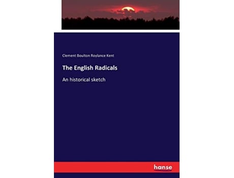 Livro The English Radicals An historical sketch de Clement Boulton Roylance Kent (Inglês)