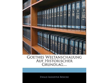 Livro Goethes Weltanschauung Auf Historischer Grundlag, ... de Ewald Augustus Boucke (Alemão)