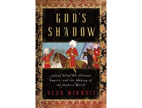 Livro Gods Shadow Sultan Selim, His Ottoman Empire, and the Making of the Modern World de Alan Mikhail (Inglês - Capa Dura)