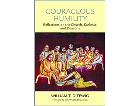 Livro Courageous Humility Reflections on the Church Diakonia and Deacons de William T Ditewig (Inglês)