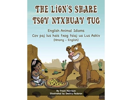 Livro The Lions Share English Animal Idioms HmongEnglish TSOV NTXHUAV TUG Language Lizard Bilingual Idioms de Troon Harrison (Inglês)