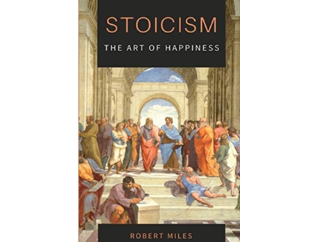 Livro StoicismThe Art of Happiness How to Stop Fearing and Start living de Robert Miles (Inglês)