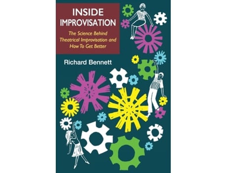 Livro Inside Improvisation: The Science Behind Theatrical Improvisation and How To Get Better MR Richard Bennett (Inglês)