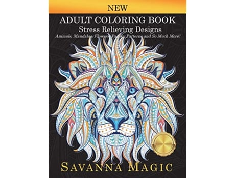 Livro Adult Coloring Book Stress Relieving Designs Animals Mandalas Flowers Paisley Patterns And So Much More de Savanna Magic (Inglês)