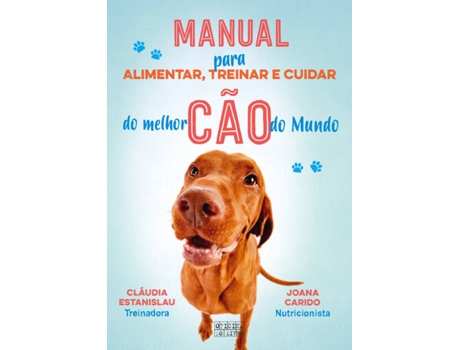 Livro Manual para Alimentar, Treinar e Cuidar do Melhor Cão do Mundo de Cláudia Estanislau e Joana Carido