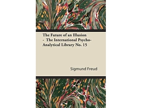 Livro The Future of an Illusion The International PsychoAnalytical Library No 15 de Sigmund Freud (Inglês)