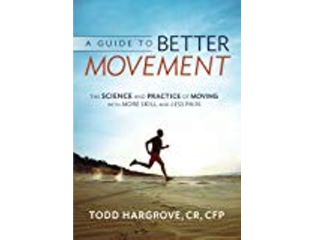 Livro A Guide to Better Movement The Science and Practice of Moving With More Skill And Less Pain de Todd R Hargrove (Inglês)