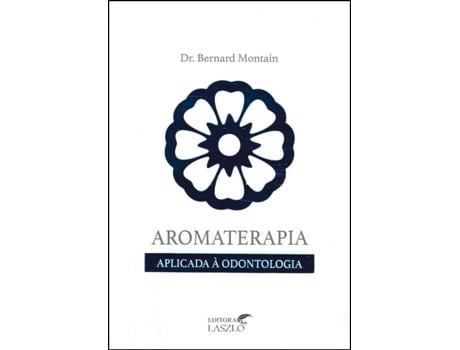 Livro Aromaterapia Aplicada à Odontologia de Bernard Montain (Português do Brasil)