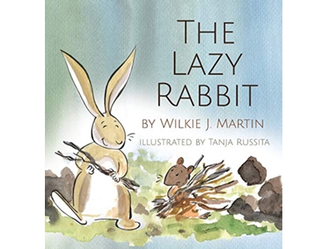 Livro The Lazy Rabbit Startling New Grim Modern Fable About Laziness With A Rabbit A Vole And A Fox de Wilkie J Martin (Inglês)