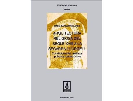 Livro Arquitectura Religiosa Del Segle Xviii A La Segarra I L'Urgell. Condicionants, A de Maria Garganté Llanes (Espanhol)