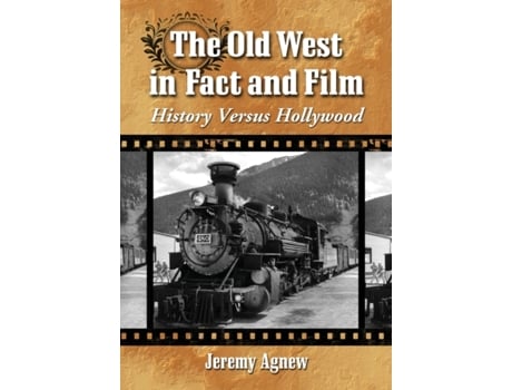 Livro The Old West in Fact and Film: History Versus Hollywood Jeremy Agnew (Inglês)