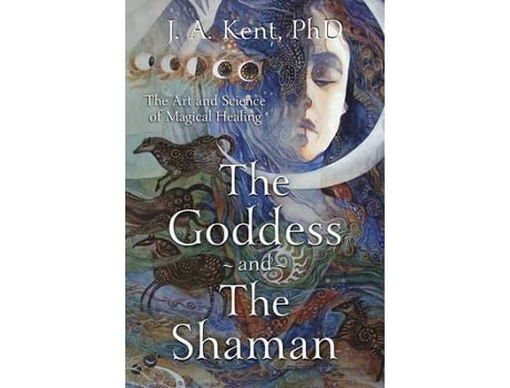 Livro goddess and the shaman: the art and science of magical healing de j. a. kent (inglês)