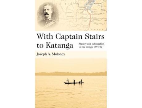 Livro With Captain Stairs to Katanga Slavery and Subjugation in the Congo 189192 de Joseph A Moloney (Inglês)