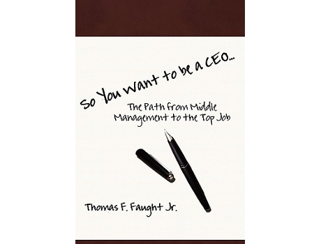 Livro So You Want To Be A CEOThe Path from Middle Management to the Top Job de Jr Thomas F Faught (Inglês)