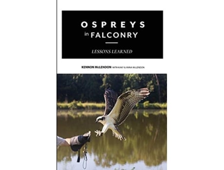 Livro Ospreys in Falconry Lessons Learned de Kennon McLendon Kaky McLendon Anna McLendon (Inglês)