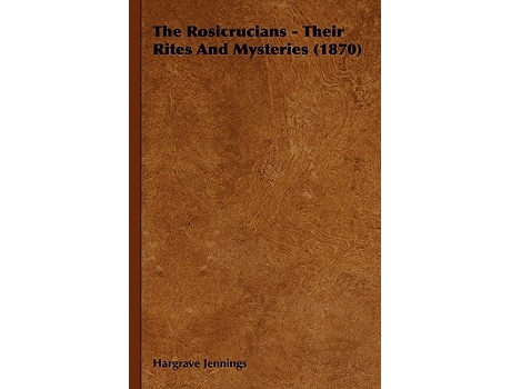 Livro The Rosicrucians Their Rites And Mysteries 1870 de Hargrave Jennings (Inglês)