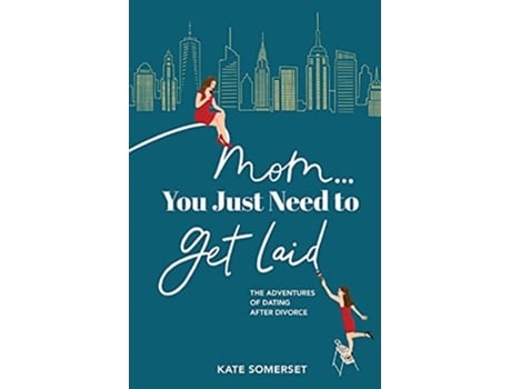 Livro Mom You Just Need to Get Laid The Adventures of Dating After Divorce de Kate Somerset (Inglês)