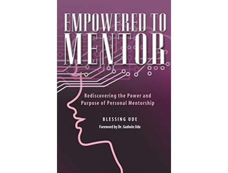 Livro Empowered to Mentor Rediscovering the Power and Purpose of Personal Mentorship de Blessing Ude (Inglês)